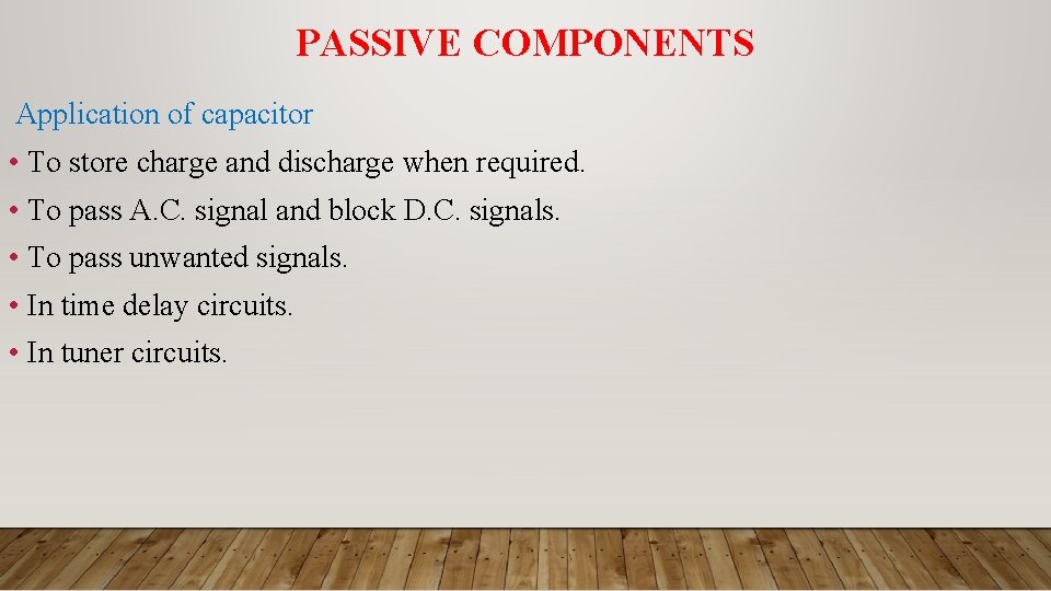 PASSIVE COMPONENTS Application of capacitor • To store charge and discharge when required. •