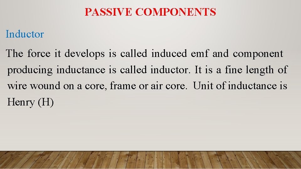 PASSIVE COMPONENTS Inductor The force it develops is called induced emf and component producing