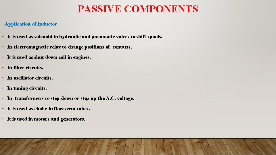 PASSIVE COMPONENTS Application of Inductor • It is used as solenoid in hydraulic and
