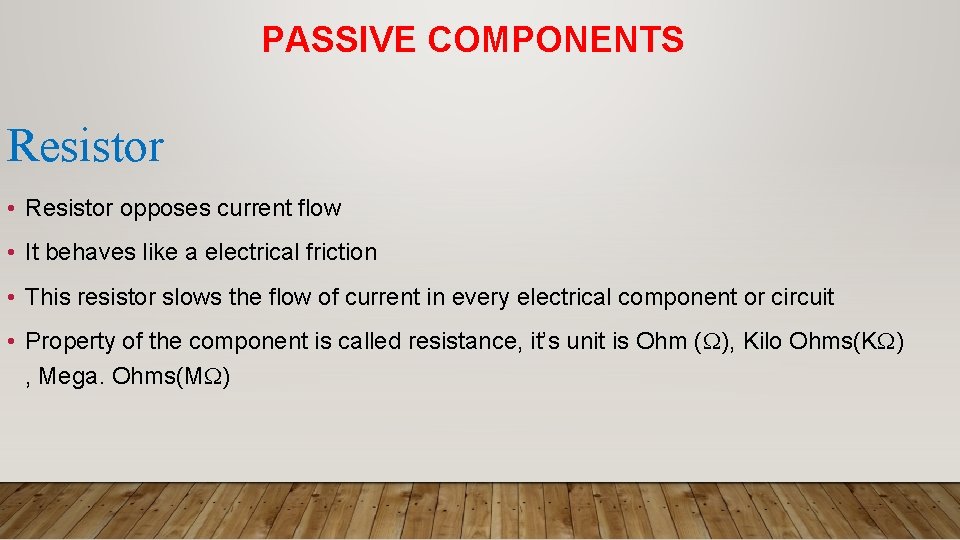 PASSIVE COMPONENTS Resistor • Resistor opposes current flow • It behaves like a electrical