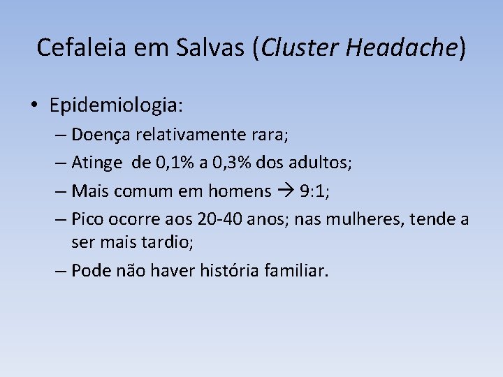 Cefaleia em Salvas (Cluster Headache) • Epidemiologia: – Doença relativamente rara; – Atinge de