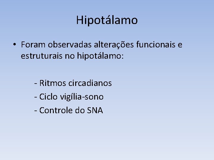 Hipotálamo • Foram observadas alterações funcionais e estruturais no hipotálamo: - Ritmos circadianos -