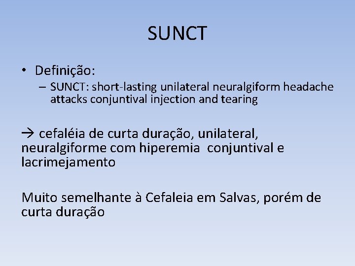 SUNCT • Definição: – SUNCT: short-lasting unilateral neuralgiform headache attacks conjuntival injection and tearing