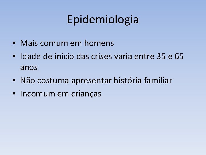 Epidemiologia • Mais comum em homens • Idade de início das crises varia entre