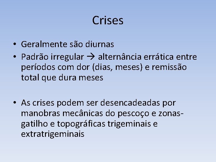 Crises • Geralmente são diurnas • Padrão irregular alternância errática entre períodos com dor