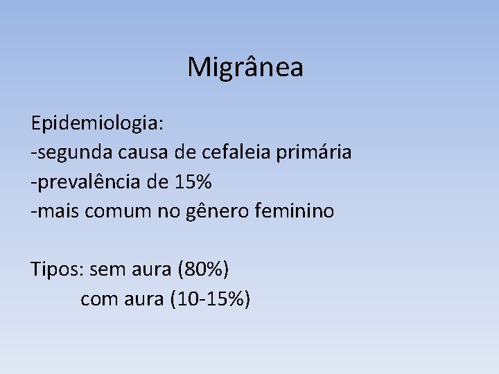 Migrânea Epidemiologia: -segunda causa de cefaleia primária -prevalência de 15% -mais comum no gênero