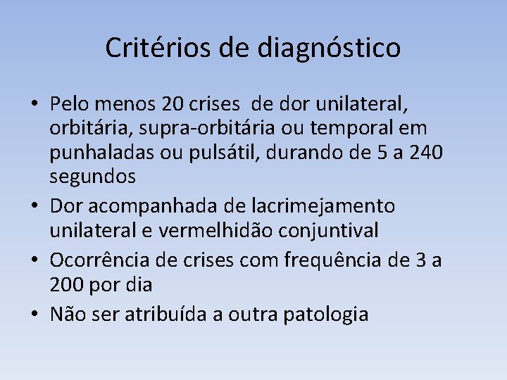 Critérios de diagnóstico • Pelo menos 20 crises de dor unilateral, orbitária, supra-orbitária ou