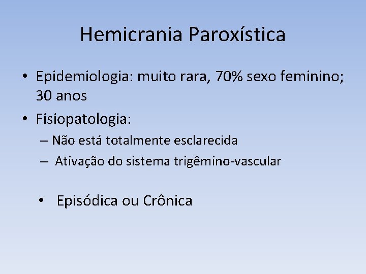 Hemicrania Paroxística • Epidemiologia: muito rara, 70% sexo feminino; 30 anos • Fisiopatologia: –