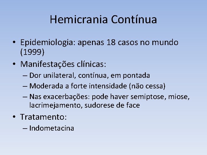 Hemicrania Contínua • Epidemiologia: apenas 18 casos no mundo (1999) • Manifestações clínicas: –