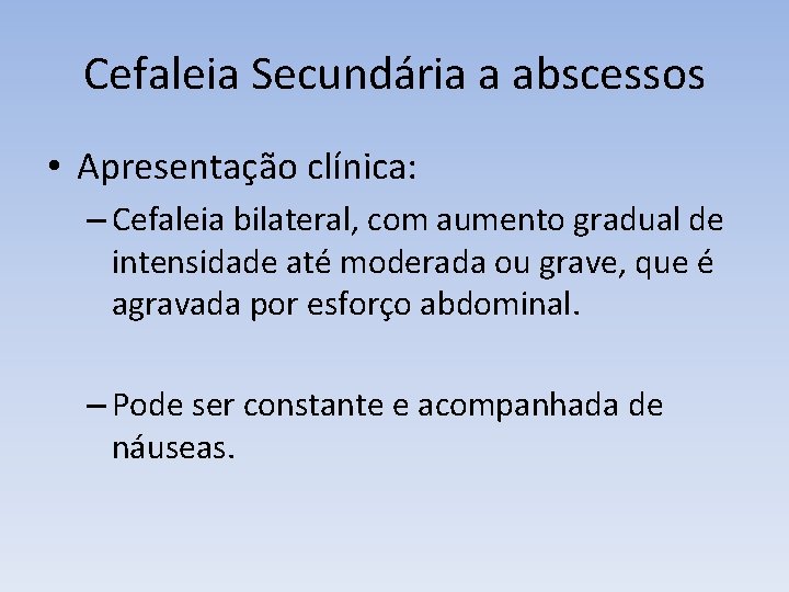 Cefaleia Secundária a abscessos • Apresentação clínica: – Cefaleia bilateral, com aumento gradual de