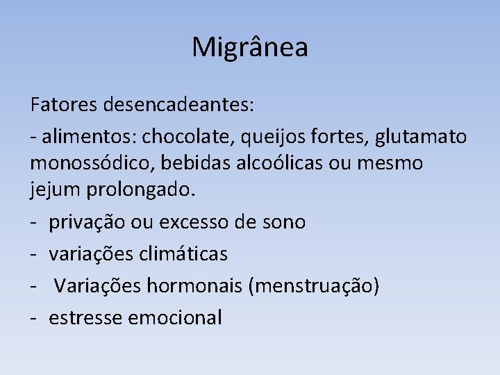 Migrânea Fatores desencadeantes: - alimentos: chocolate, queijos fortes, glutamato monossódico, bebidas alcoólicas ou mesmo