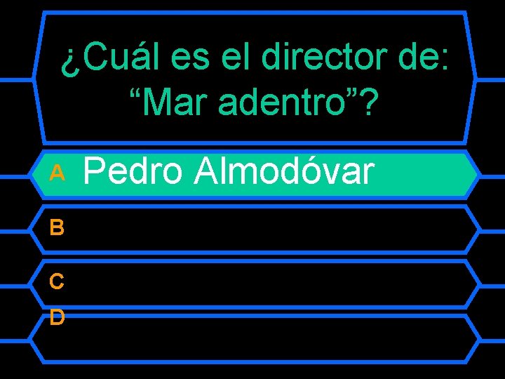 ¿Cuál es el director de: “Mar adentro”? A B C D Pedro Almodóvar 