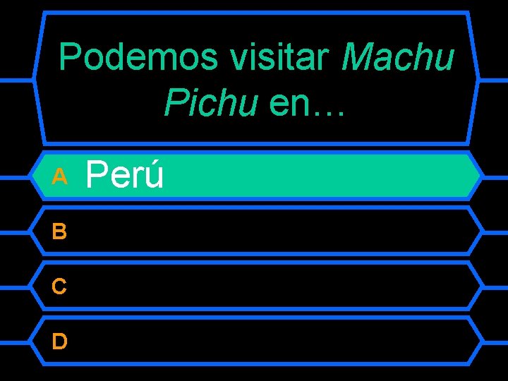 Podemos visitar Machu Pichu en… A B C D Perú 