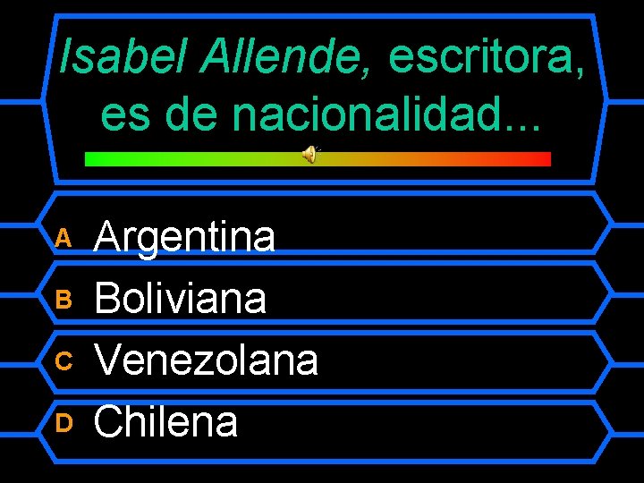 Isabel Allende, escritora, es de nacionalidad. . . A B C D Argentina Boliviana