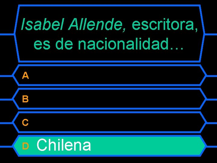 Isabel Allende, escritora, es de nacionalidad… A B C D Chilena 