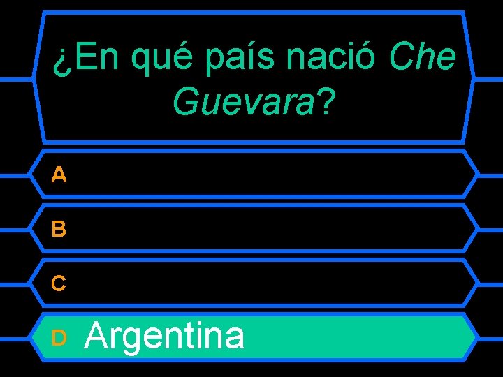 ¿En qué país nació Che Guevara? A B C D Argentina 