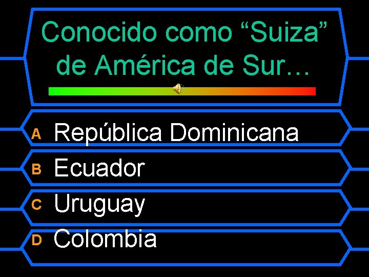 Conocido como “Suiza” de América de Sur… A B C D República Dominicana Ecuador