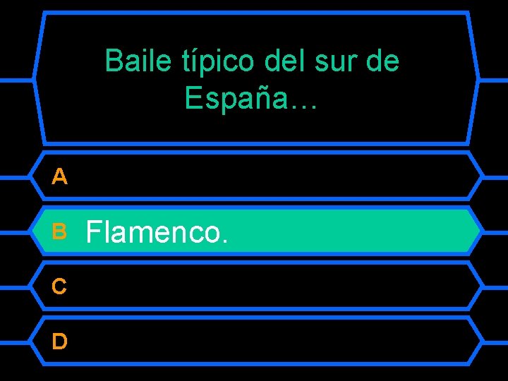 Baile típico del sur de España… A B C D Flamenco. 