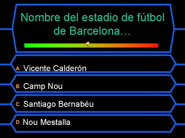 Nombre del estadio de fútbol de Barcelona… A Vicente Calderón B Camp Nou C