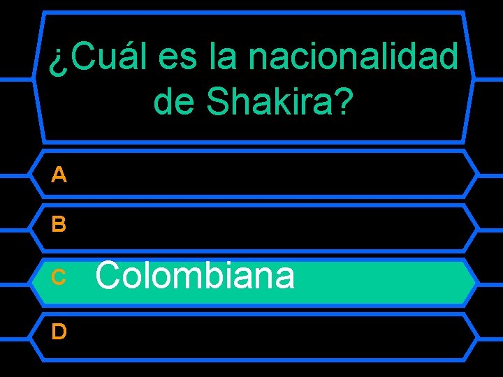 ¿Cuál es la nacionalidad de Shakira? A B C D Colombiana 