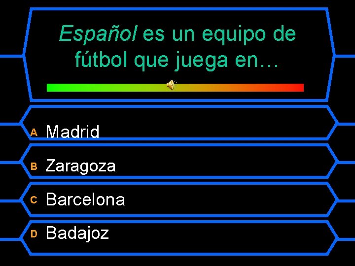 Español es un equipo de fútbol que juega en… A Madrid B Zaragoza C