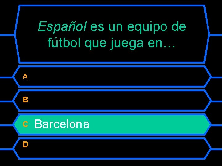 Español es un equipo de fútbol que juega en… A B C D Barcelona