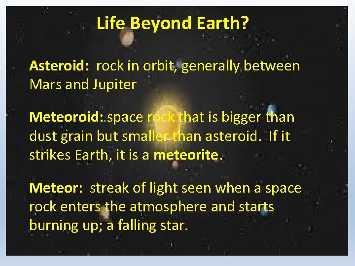 Life Beyond Earth? Asteroid: rock in orbit, generally between Mars and Jupiter Meteoroid: space