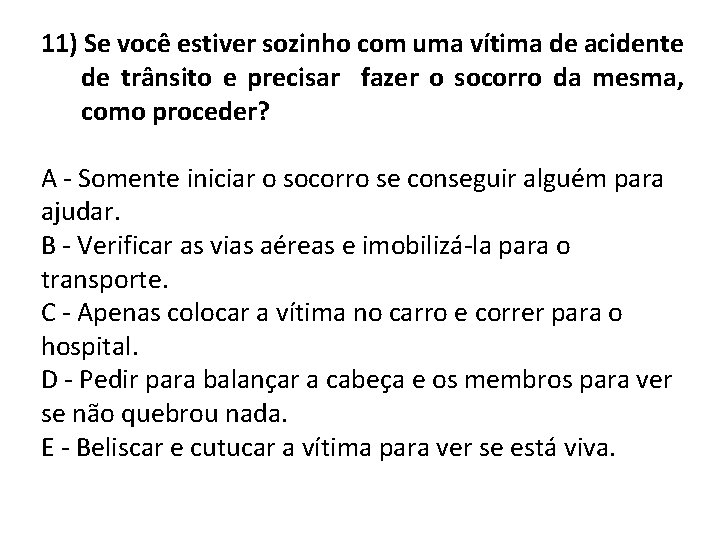 11) Se você estiver sozinho com uma vítima de acidente de trânsito e precisar