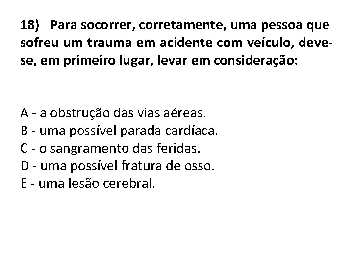 18) Para socorrer, corretamente, uma pessoa que sofreu um trauma em acidente com veículo,
