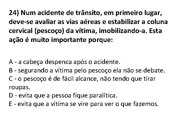 24) Num acidente de trânsito, em primeiro lugar, deve-se avaliar as vias aéreas e