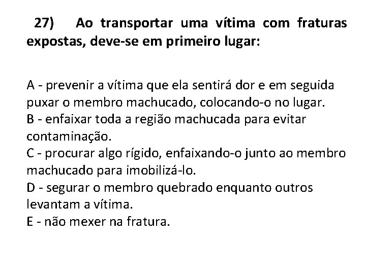 27) Ao transportar uma vítima com fraturas expostas, deve-se em primeiro lugar: A -