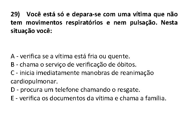 29) Você está só e depara-se com uma vítima que não tem movimentos respiratórios