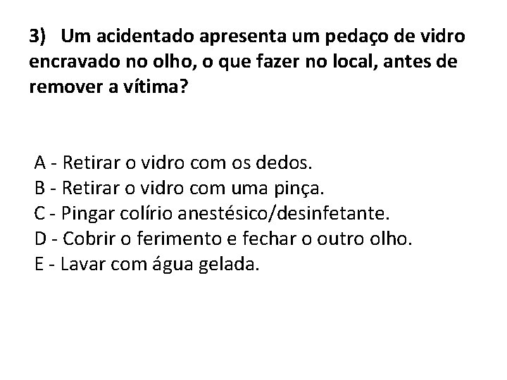 3) Um acidentado apresenta um pedaço de vidro encravado no olho, o que fazer