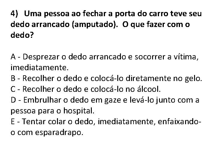 4) Uma pessoa ao fechar a porta do carro teve seu dedo arrancado (amputado).