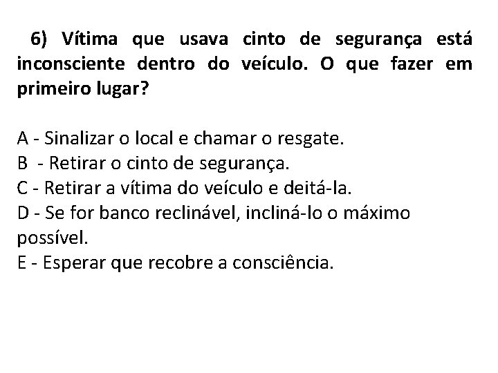 6) Vítima que usava cinto de segurança está inconsciente dentro do veículo. O que