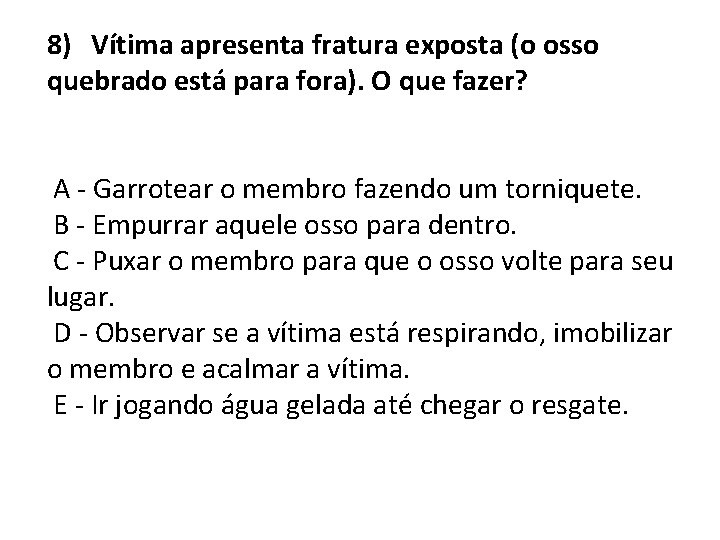 8) Vítima apresenta fratura exposta (o osso quebrado está para fora). O que fazer?