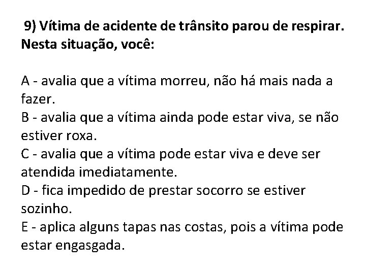 9) Vítima de acidente de trânsito parou de respirar. Nesta situação, você: A -