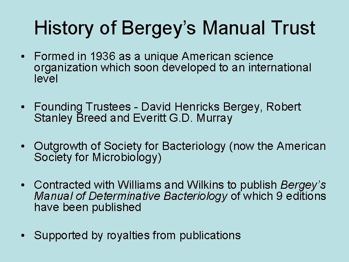 History of Bergey’s Manual Trust • Formed in 1936 as a unique American science