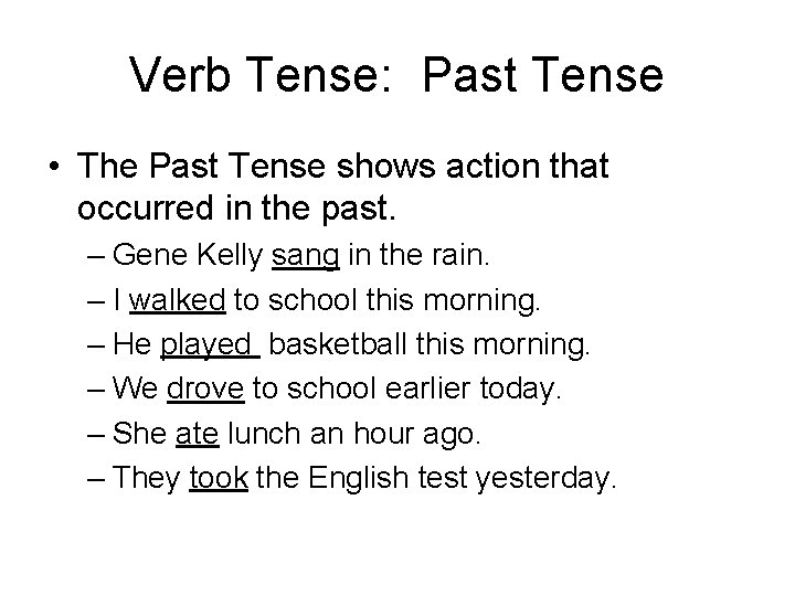 Verb Tense: Past Tense • The Past Tense shows action that occurred in the