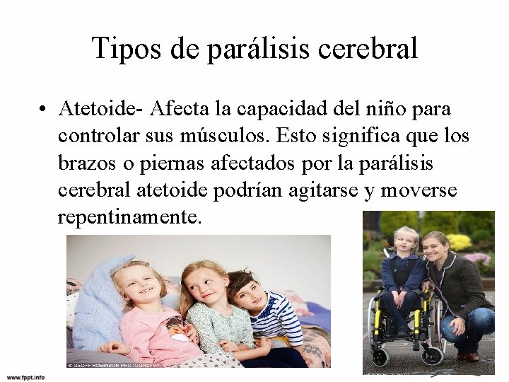 Tipos de parálisis cerebral • Atetoide- Afecta la capacidad del niño para controlar sus
