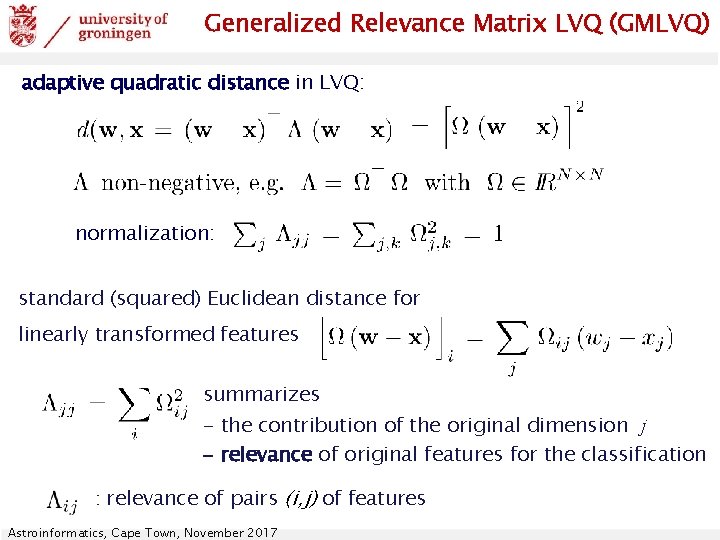 Generalized Relevance Matrix LVQ (GMLVQ) adaptive quadratic distance in LVQ: normalization: standard (squared) Euclidean