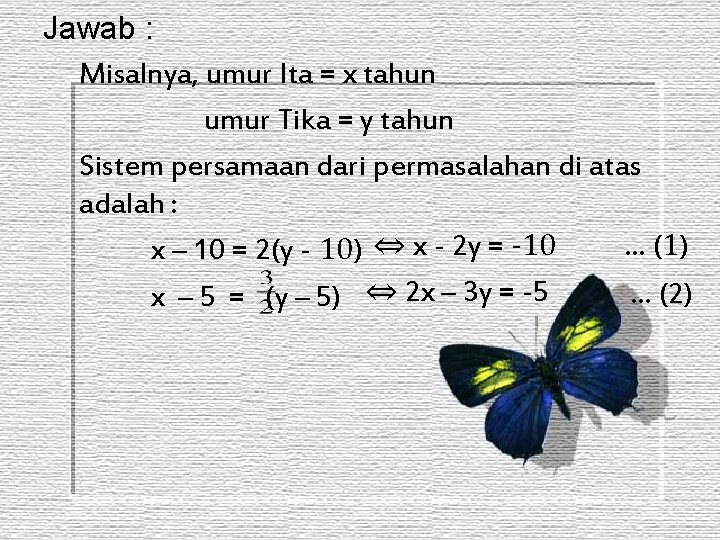Jawab : Misalnya, umur Ita = x tahun umur Tika = y tahun Sistem