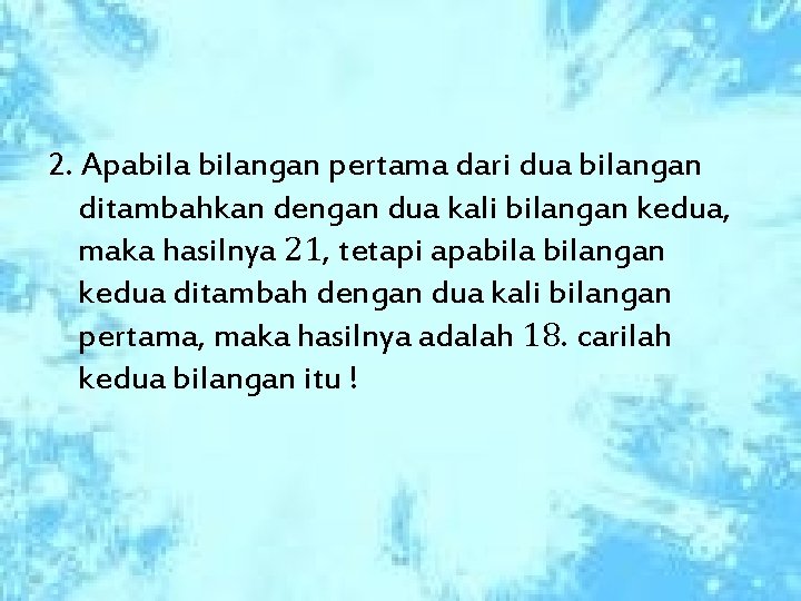 2. Apabilangan pertama dari dua bilangan ditambahkan dengan dua kali bilangan kedua, maka hasilnya