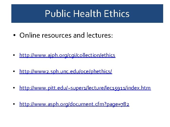 Public Health Ethics • Online resources and lectures: • http: //www. ajph. org/cgi/collection/ethics •