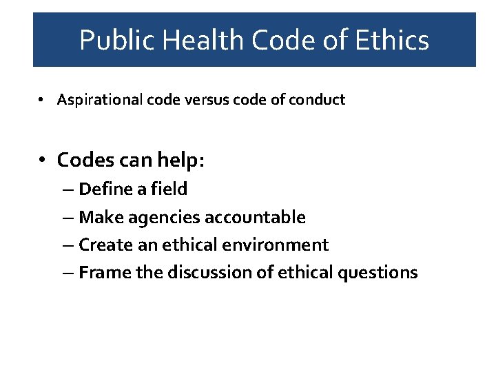 Public Health Code of Ethics • Aspirational code versus code of conduct • Codes