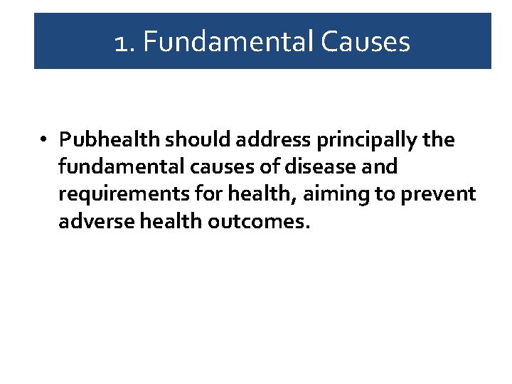 1. Fundamental Causes • Pubhealth should address principally the fundamental causes of disease and