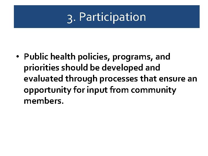 3. Participation • Public health policies, programs, and priorities should be developed and evaluated