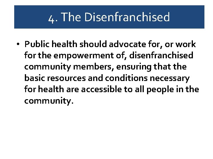 4. The Disenfranchised • Public health should advocate for, or work for the empowerment