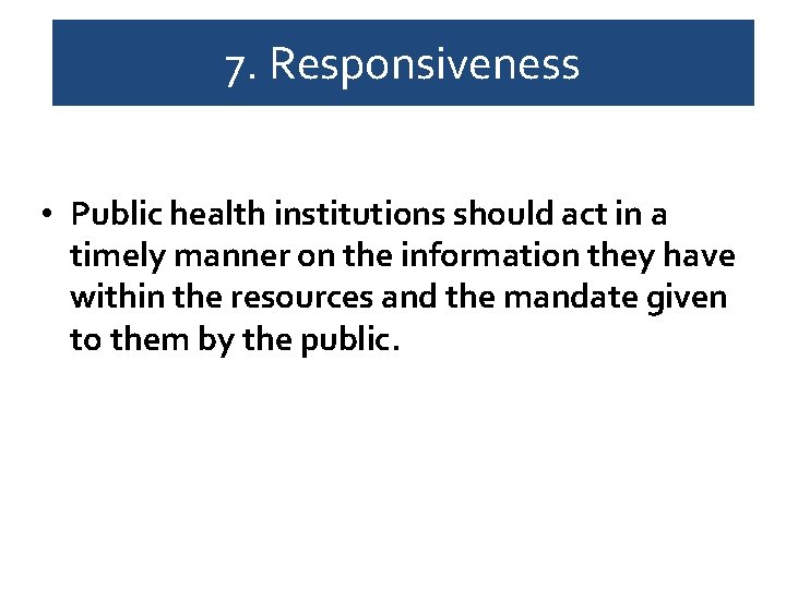 7. Responsiveness • Public health institutions should act in a timely manner on the