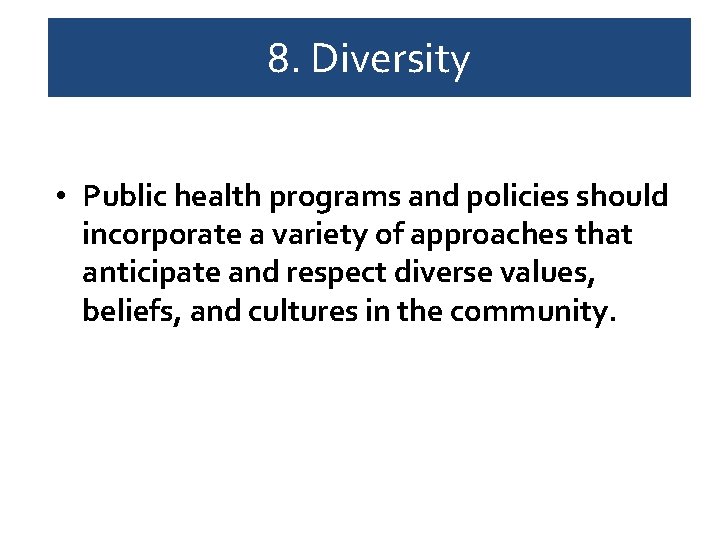 8. Diversity • Public health programs and policies should incorporate a variety of approaches